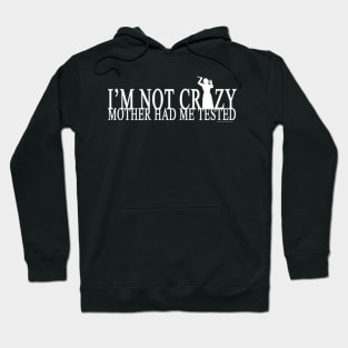 I'm Not Crazy Mother Had Me Tested Hoodie